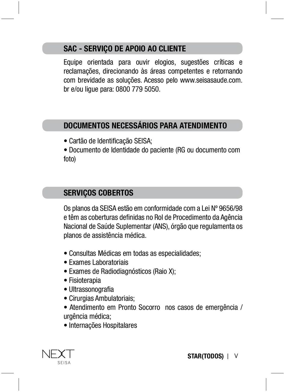 seisasaude.com. br e/ou ligue para: br 0800 e/ou 779 ligue 5050. para: 0800 779 5050.