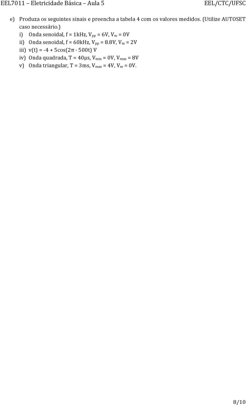 ) i) Onda senoidal, f = 1kHz, V pp = 6V, V m = 0V ii) Onda senoidal, f = 60kHz, V pp = 8.
