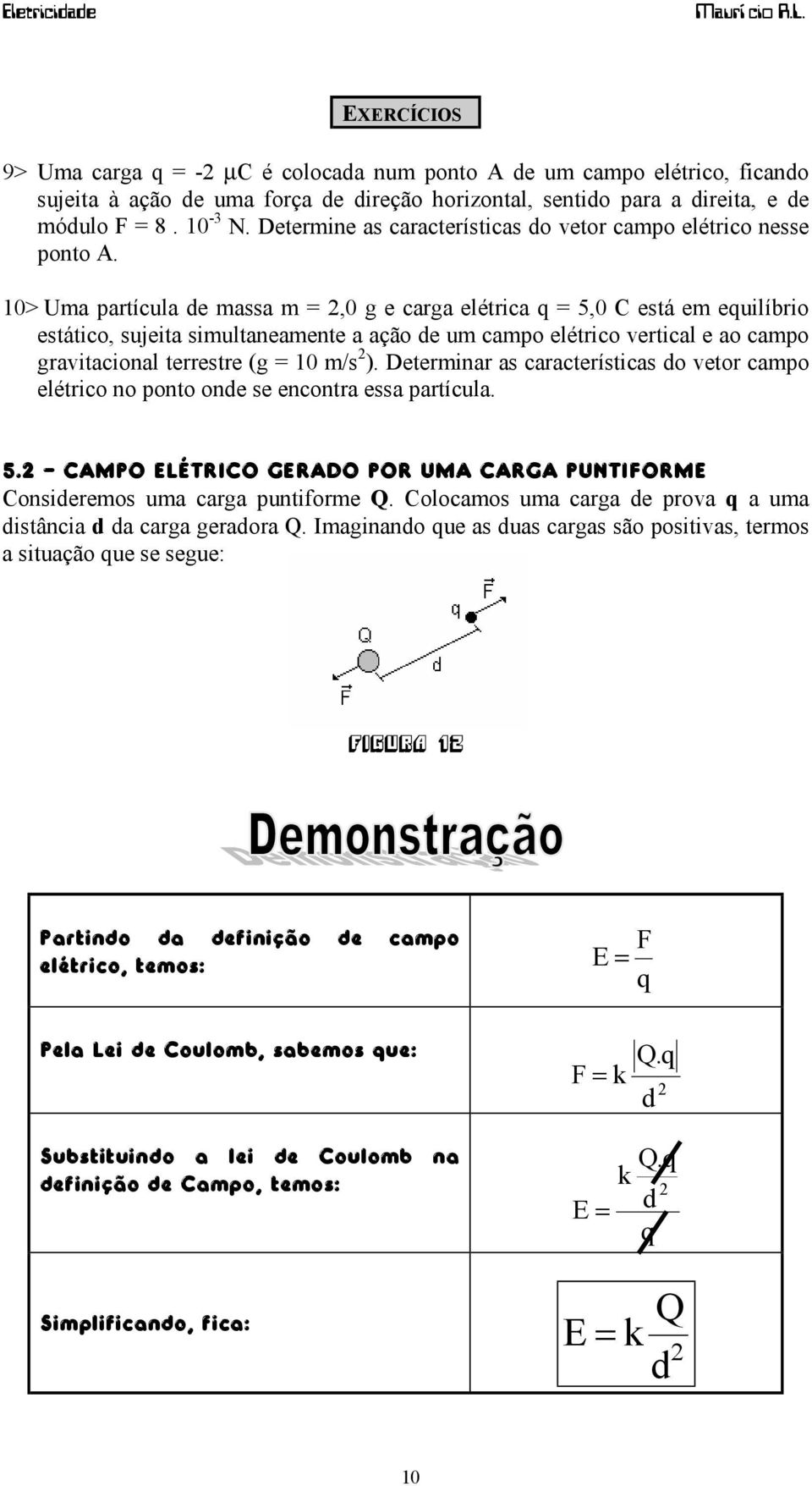 10> Uma partícula de massa m = 2,0 g e carga elétrica q = 5,0 C está em equilíbrio estático, sujeita simultaneamente a ação de um campo elétrico vertical e ao campo gravitacional terrestre (g = 10