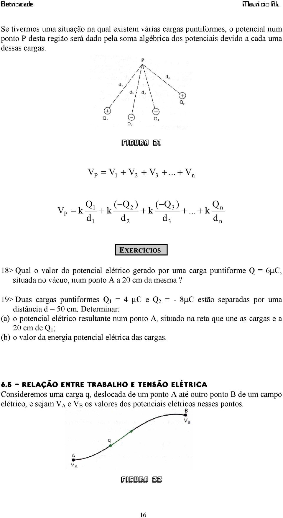 .. + d1 d 2 d 3 ) ) Q k d n n EXERCÍCIOS 18> Qual o valor do potencial elétrico gerado por uma carga puntiforme Q = 6µC, situada no vácuo, num ponto A a 20 cm da mesma?