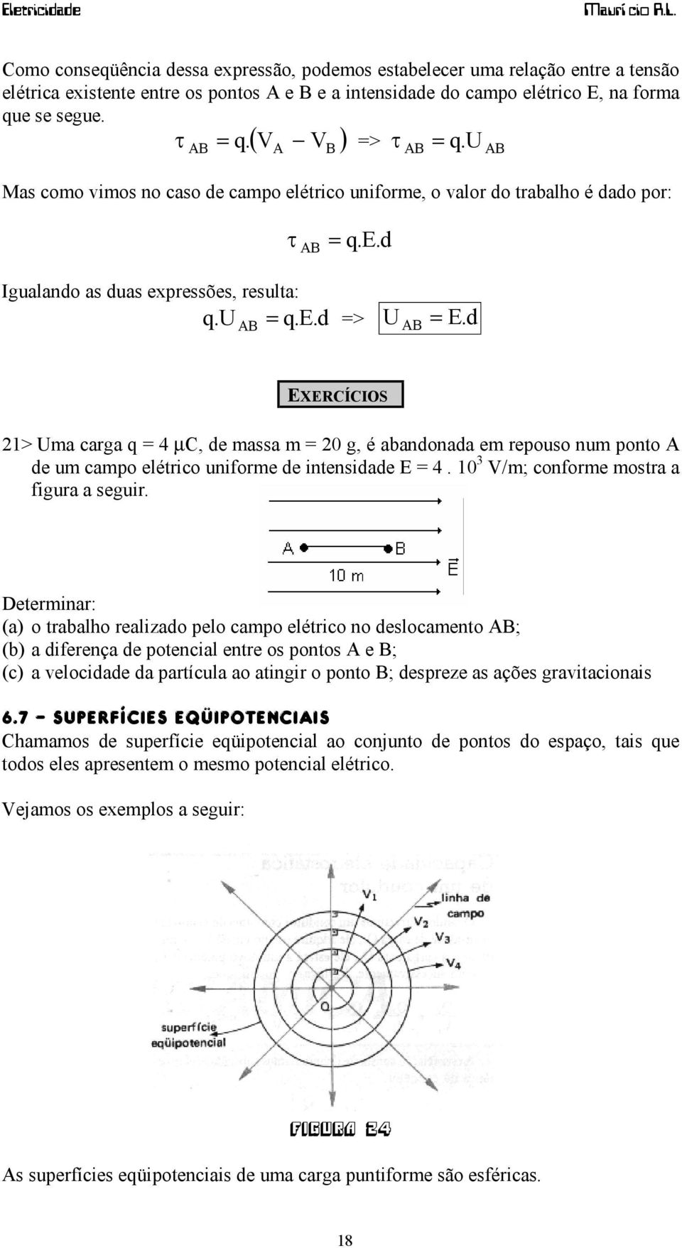 d EXERCÍCIOS 21> Uma carga q = 4 µc, de massa m = 20 g, é abandonada em repouso num ponto A de um campo elétrico uniforme de intensidade E = 4. 10 3 V/m; conforme mostra a figura a seguir.