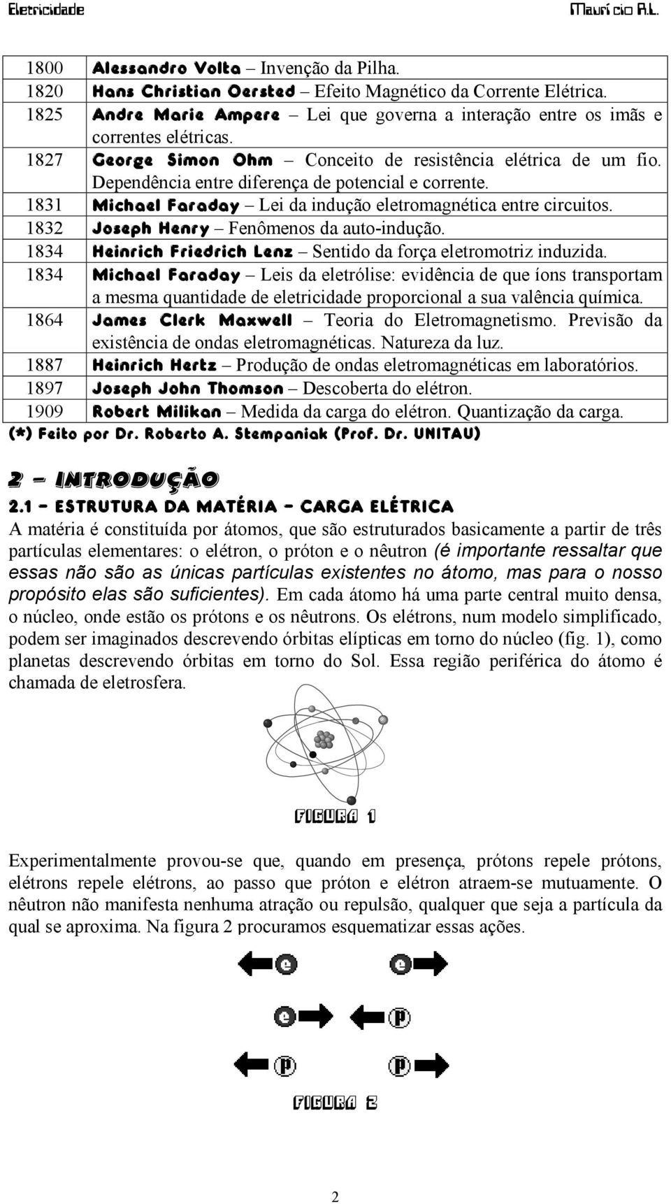 1832 Joseph Henry Fenômenos da auto-indução. 1834 Heinrich Friedrich Lenz Sentido da força eletromotriz induzida.