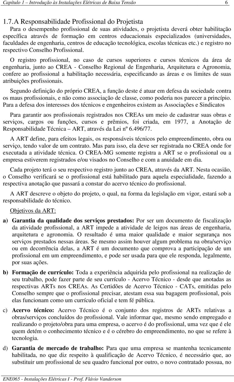 especializados (universidades, faculdades de engenharia, centros de educação tecnológica, escolas técnicas etc.) e registro no respectivo Conselho Profissional.