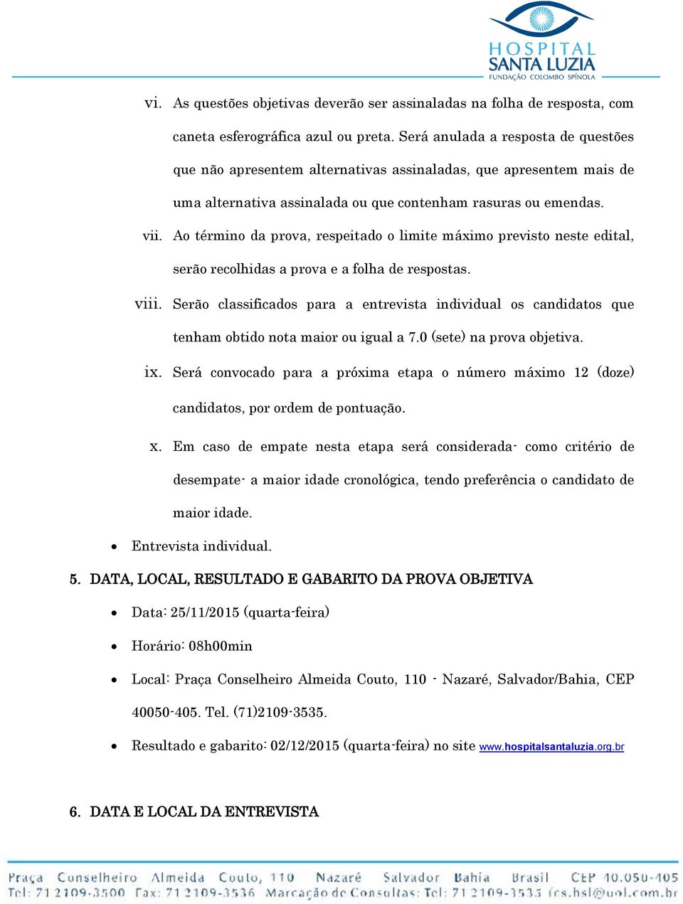 Ao término da prova, respeitado o limite máximo previsto neste edital, serão recolhidas a prova e a folha de respostas. viii.