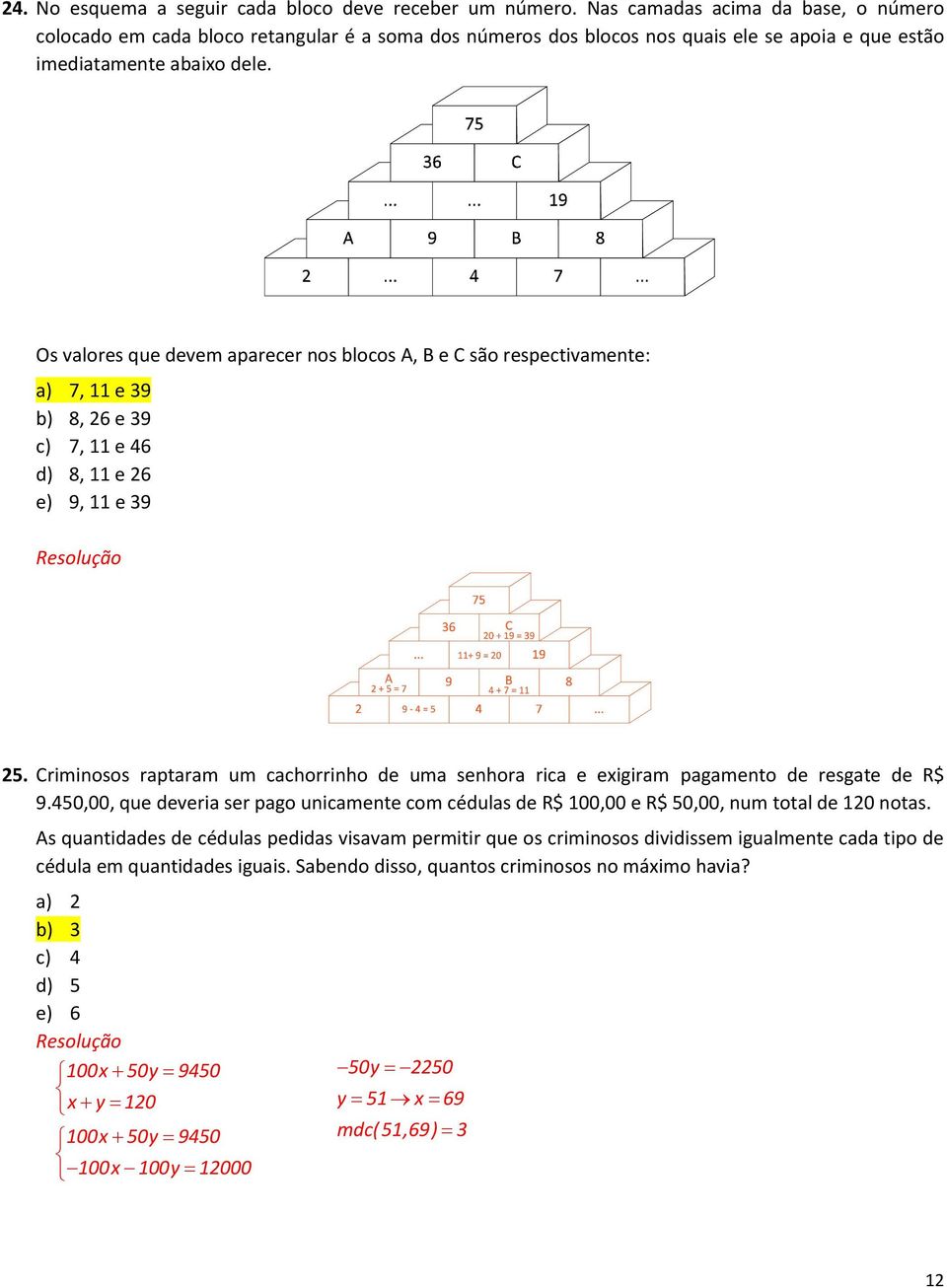 Os valores que devem aparecer nos blocos A, B e C são respectivamente: a) 7, 11 e 39 b) 8, 26 e 39 c) 7, 11 e 46 d) 8, 11 e 26 e) 9, 11 e 39 25.