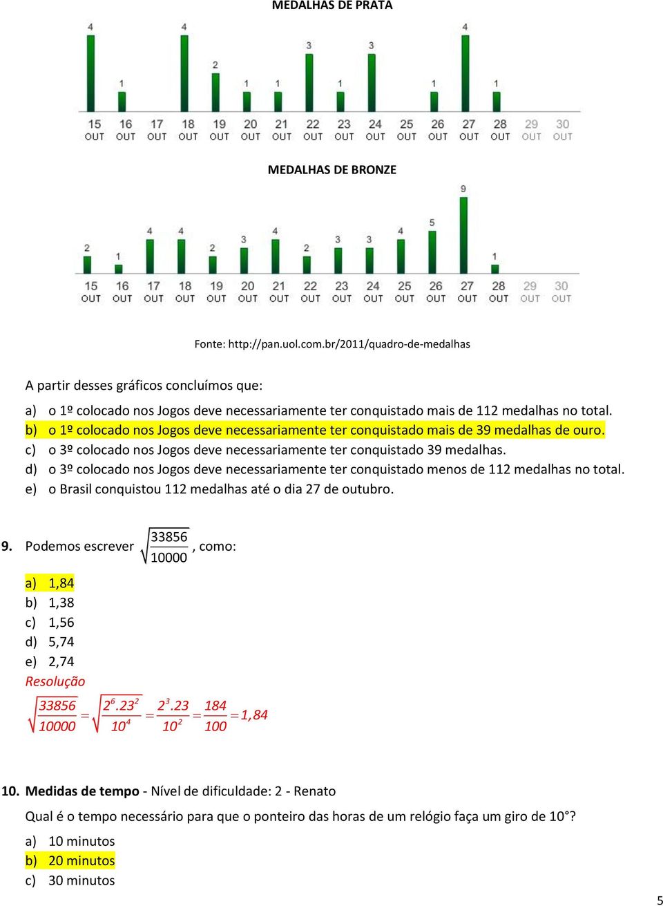 b) o 1º colocado nos Jogos deve necessariamente ter conquistado mais de 39 medalhas de ouro. c) o 3º colocado nos Jogos deve necessariamente ter conquistado 39 medalhas.