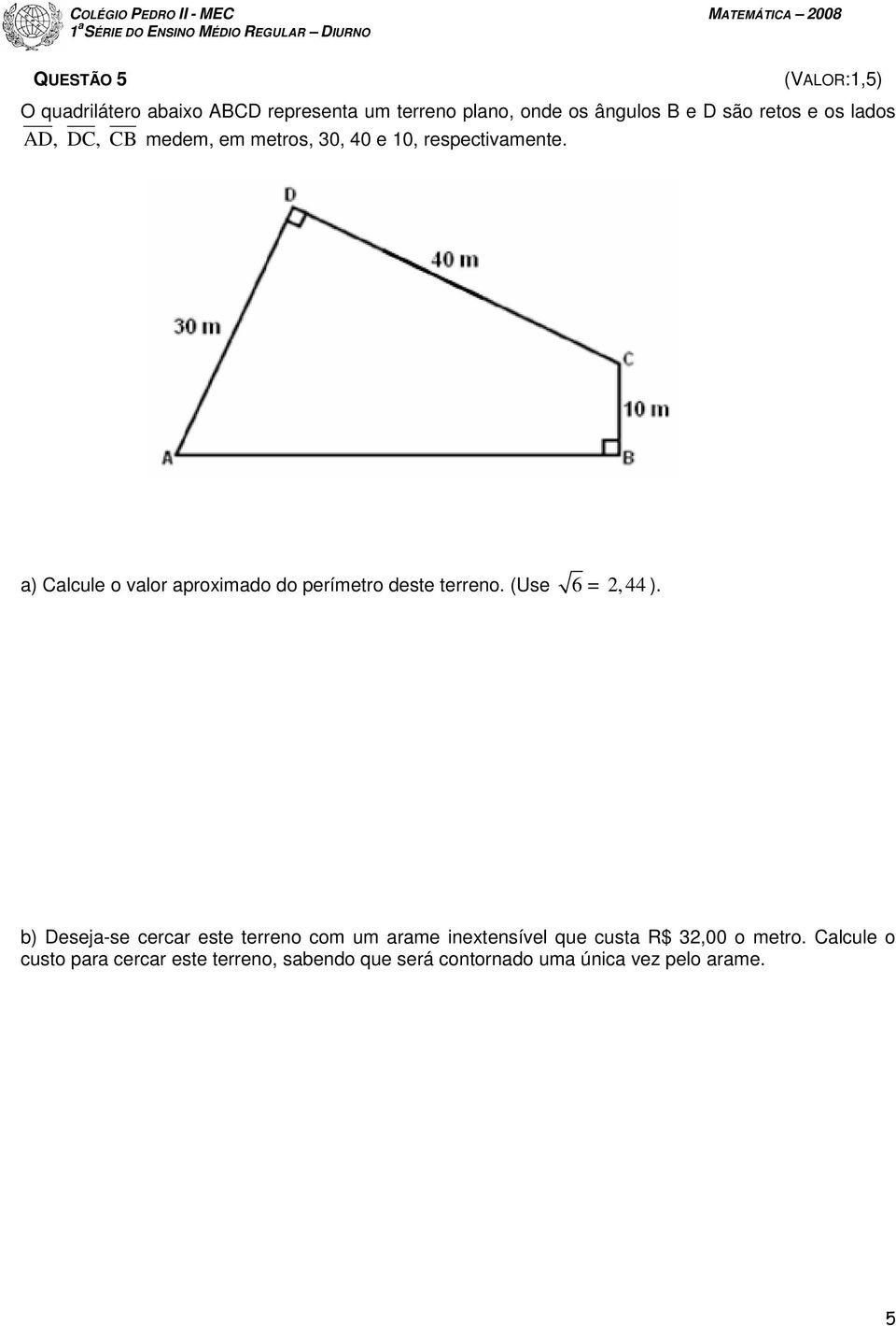 a) Calcule o valor aproximado do perímetro deste terreno. (Use 6 = 2, 44 ).