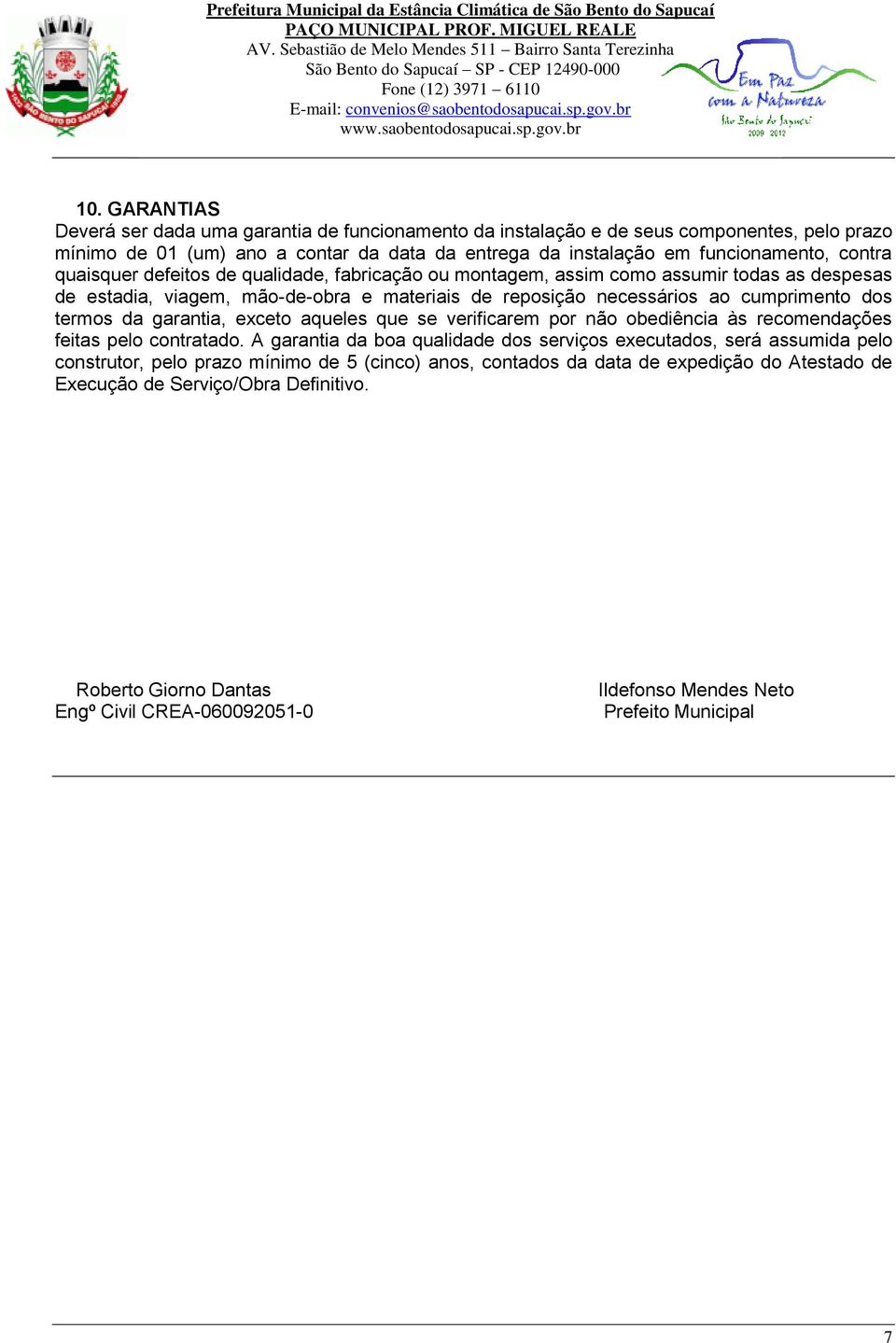 garantia, exceto aqueles que se verificarem por não obediência às recomendações feitas pelo contratado.