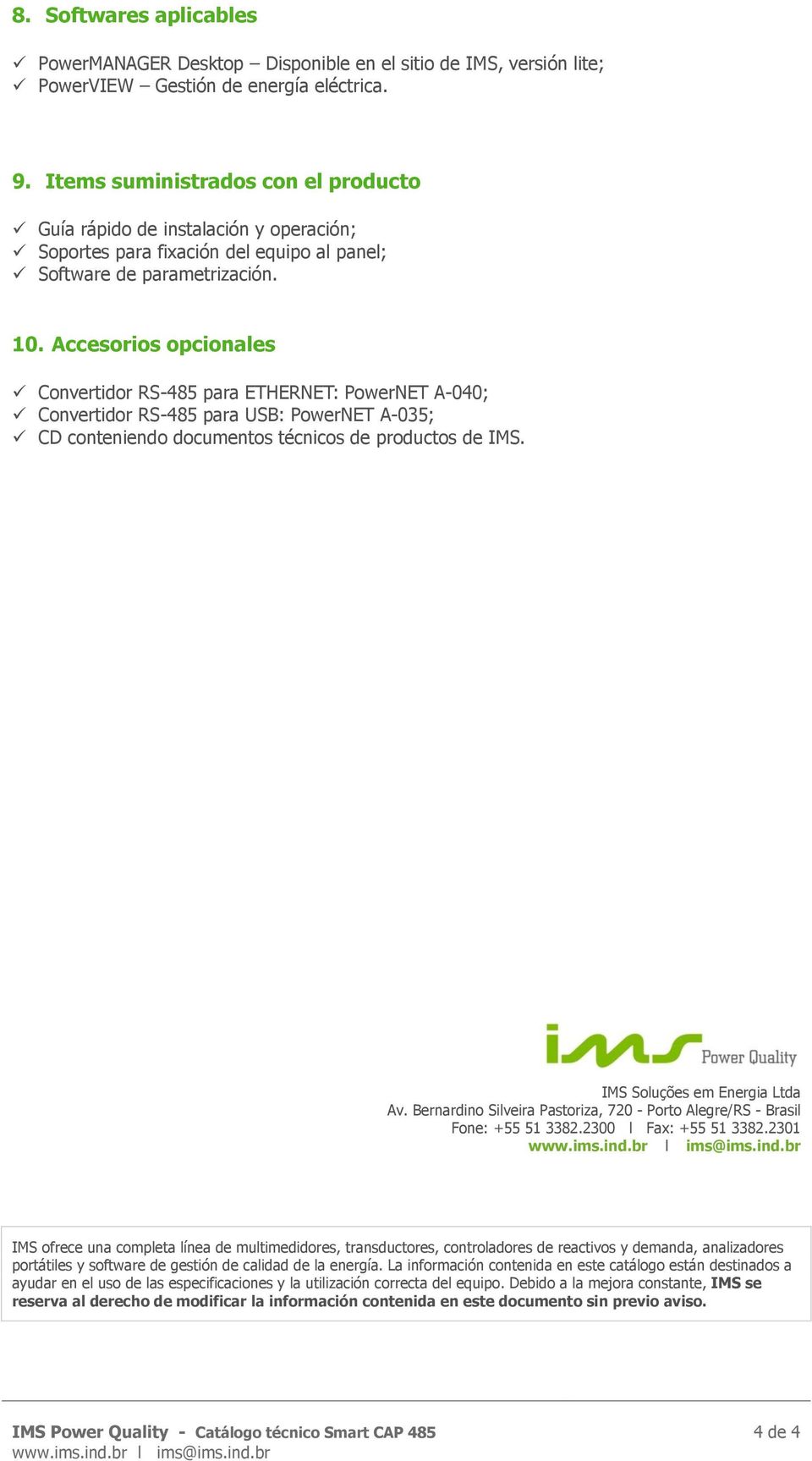 Accesorios opcionales Convertidor RS-485 para ETHERNET: PowerNET A-040; Convertidor RS-485 para USB: PowerNET A-035; CD conteniendo documentos técnicos de productos de IMS.