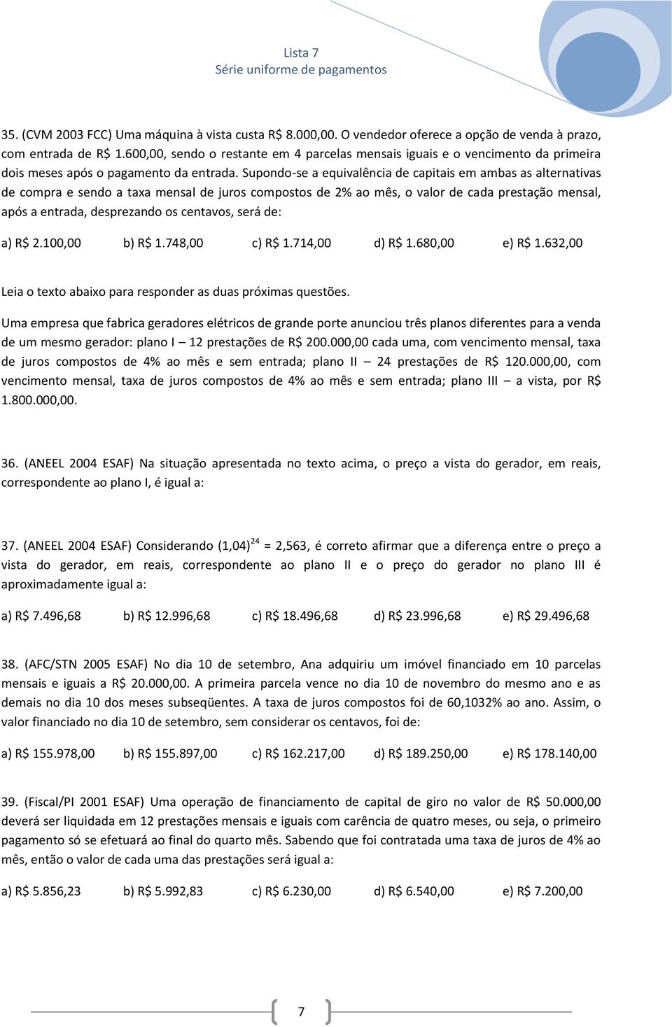 Supondo-se a equivalência de capitais em ambas as alternativas de compra e sendo a taxa mensal de juros compostos de 2% ao mês, o valor de cada prestação mensal, após a entrada, desprezando os