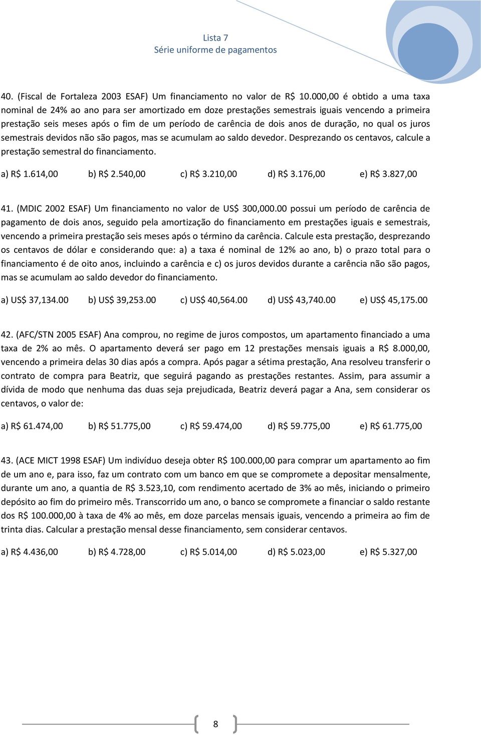 duração, no qual os juros semestrais devidos não são pagos, mas se acumulam ao saldo devedor. Desprezando os centavos, calcule a prestação semestral do financiamento. a) R$ 1.614,00 b) R$ 2.