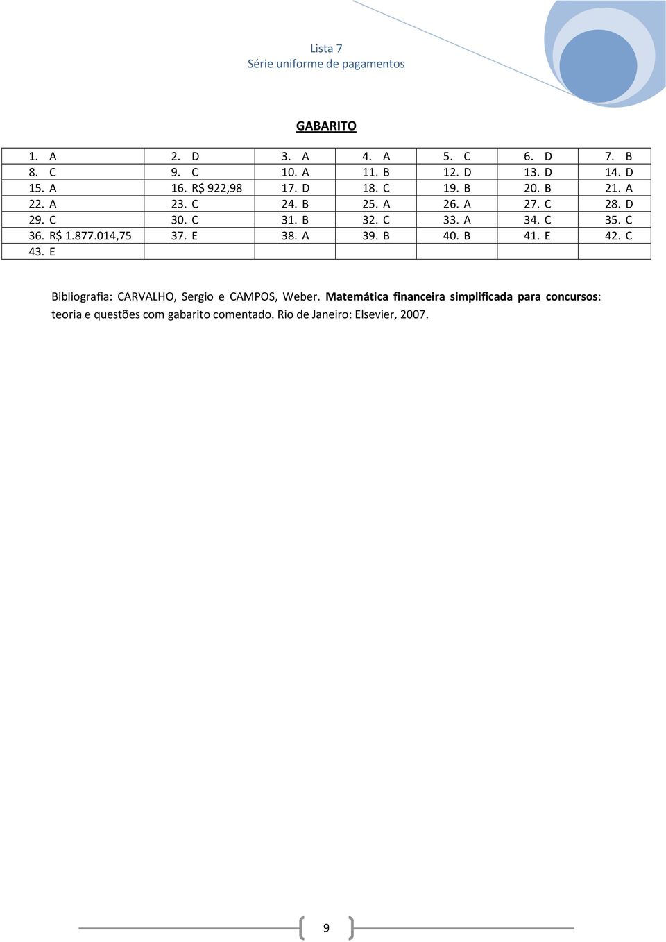 877.014,75 37. E 38. A 39. B 40. B 41. E 42. C 43. E Bibliografia: CARVALHO, Sergio e CAMPOS, Weber.