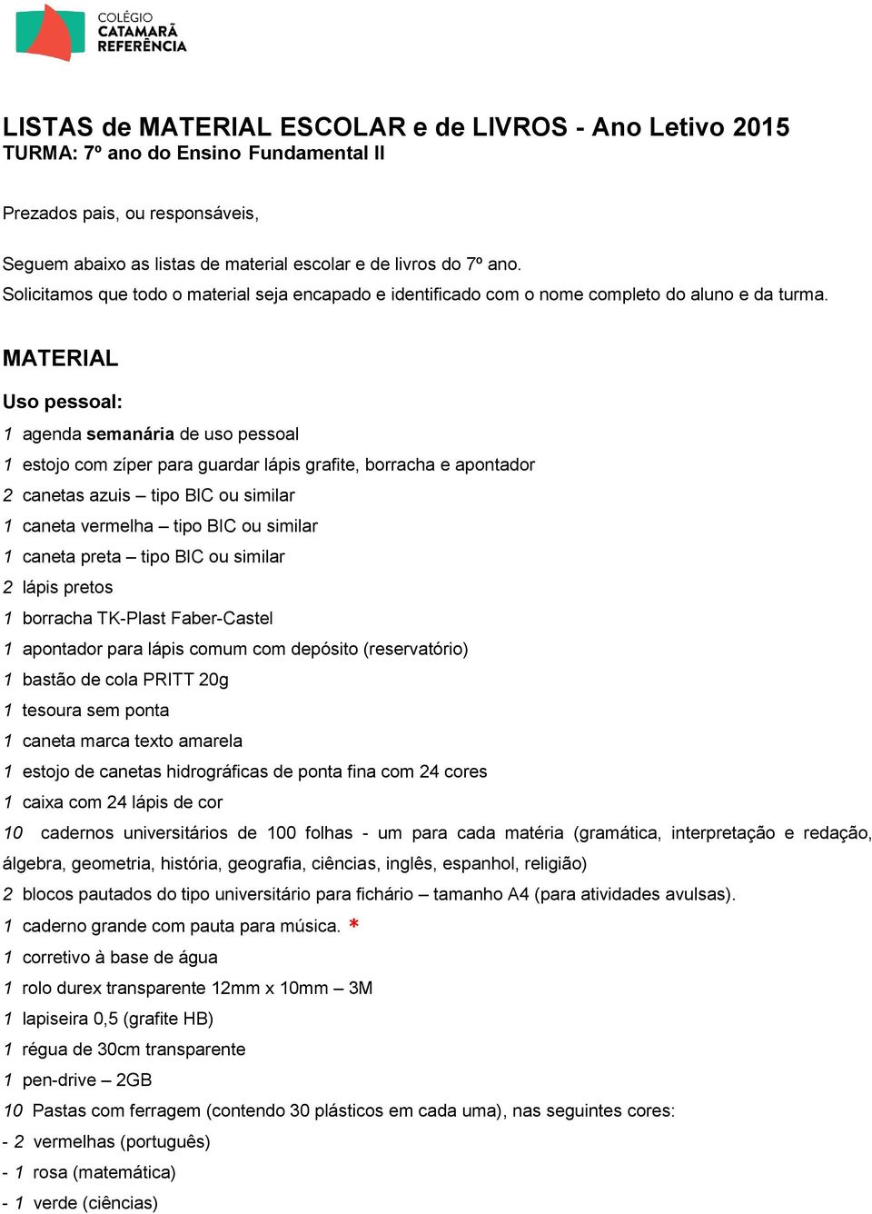 MATERIAL Uso pessoal: 1 agenda semanária de uso pessoal 1 estojo com zíper para guardar lápis grafite, borracha e apontador 2 canetas azuis tipo BIC ou similar 1 caneta vermelha tipo BIC ou similar 1