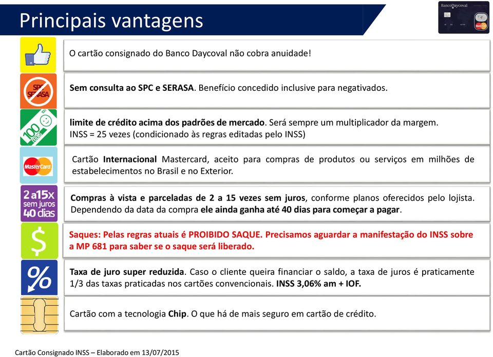 INSS = 25 vezes (condicionado às regras editadas pelo INSS) Cartão Internacional Mastercard, aceito para compras de produtos ou serviços em milhões de estabelecimentos no Brasil e no Exterior.