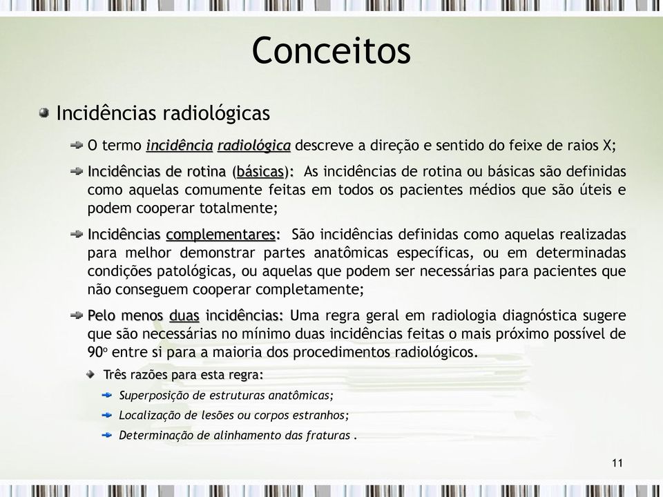 demonstrar partes anatômicas específicas, ou em determinadas condições patológicas, ou aquelas que podem ser necessárias para pacientes que não conseguem cooperar completamente; Pelo menos duas