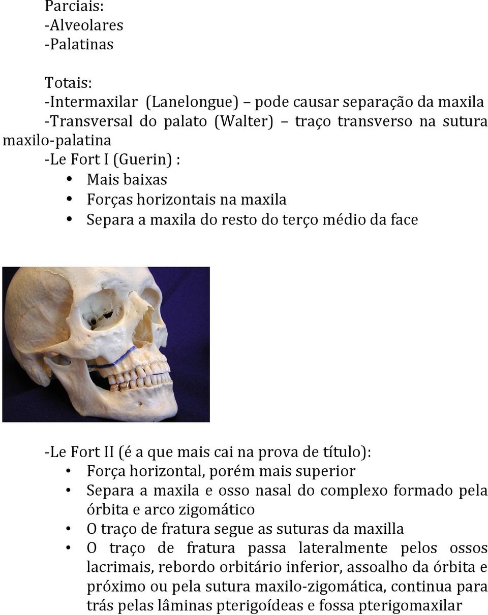 porém mais superior Separa a maxila e osso nasal do complexo formado pela órbita e arco zigomático O traço de fratura segue as suturas da maxilla O traço de fratura passa