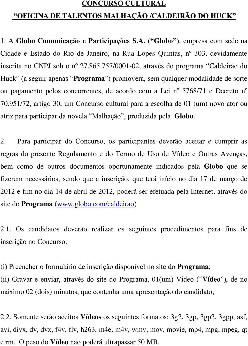 Decreto nº 70.951/72, artigo 30, um Concurso cultural para a escolha de 01 (um) novo ator ou atriz para participar da novela Malhação, produzida pela Globo. 2.