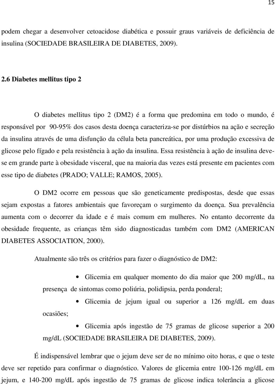 6 Diabetes mellitus tipo 2 O diabetes mellitus tipo 2 (DM2) é a forma que predomina em todo o mundo, é responsável por 90-95% dos casos desta doença caracteriza-se por distúrbios na ação e secreção