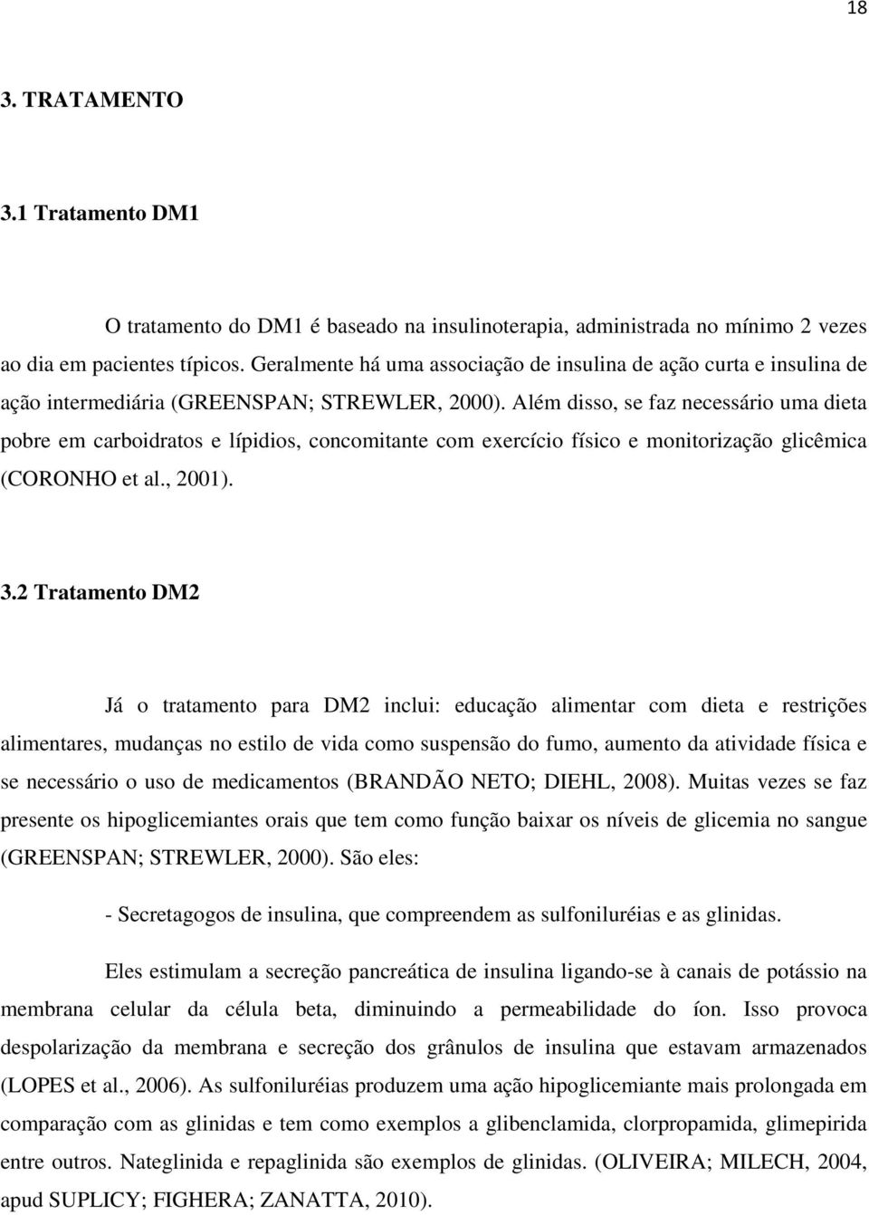 Além disso, se faz necessário uma dieta pobre em carboidratos e lípidios, concomitante com exercício físico e monitorização glicêmica (CORONHO et al., 2001). 3.