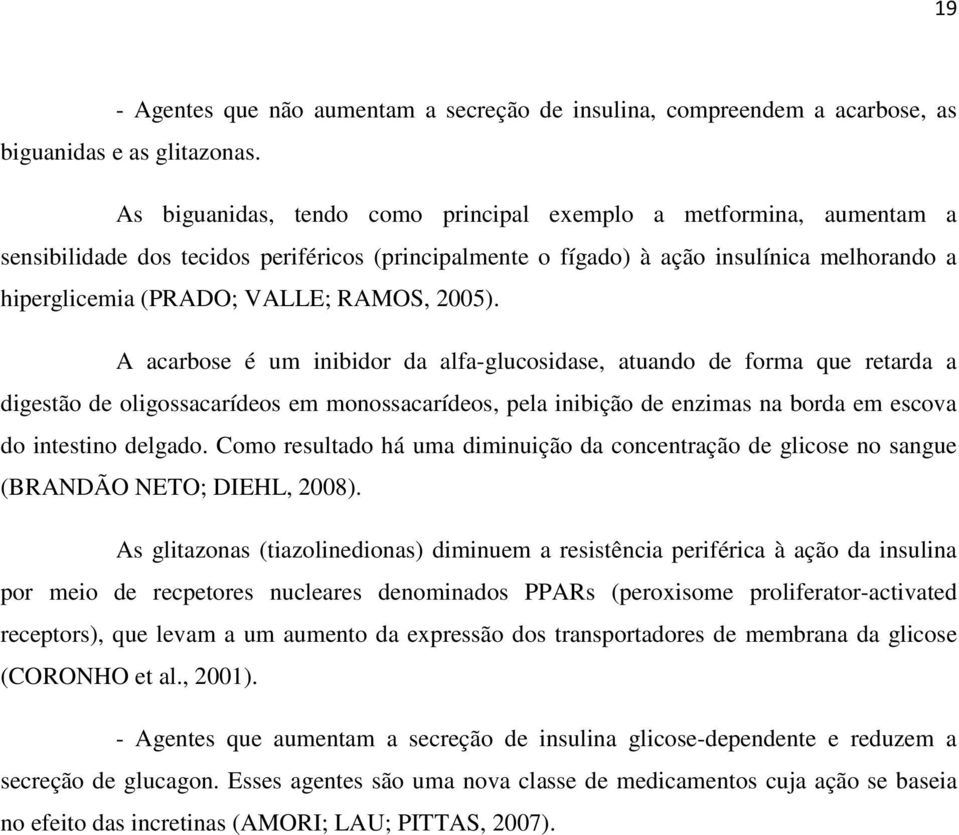 2005). A acarbose é um inibidor da alfa-glucosidase, atuando de forma que retarda a digestão de oligossacarídeos em monossacarídeos, pela inibição de enzimas na borda em escova do intestino delgado.