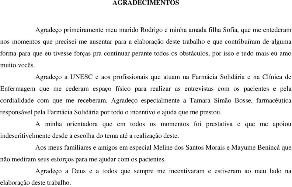 Agradeço a UNESC e aos profissionais que atuam na Farmácia Solidária e na Clínica de Enfermagem que me cederam espaço físico para realizar as entrevistas com os pacientes e pela cordialidade com que