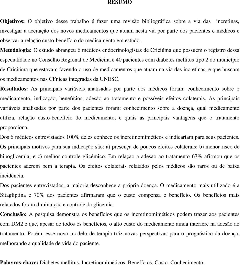 Metodologia: O estudo abrangeu 6 médicos endocrinologistas de Criciúma que possuem o registro dessa especialidade no Conselho Regional de Medicina e 40 pacientes com diabetes mellitus tipo 2 do