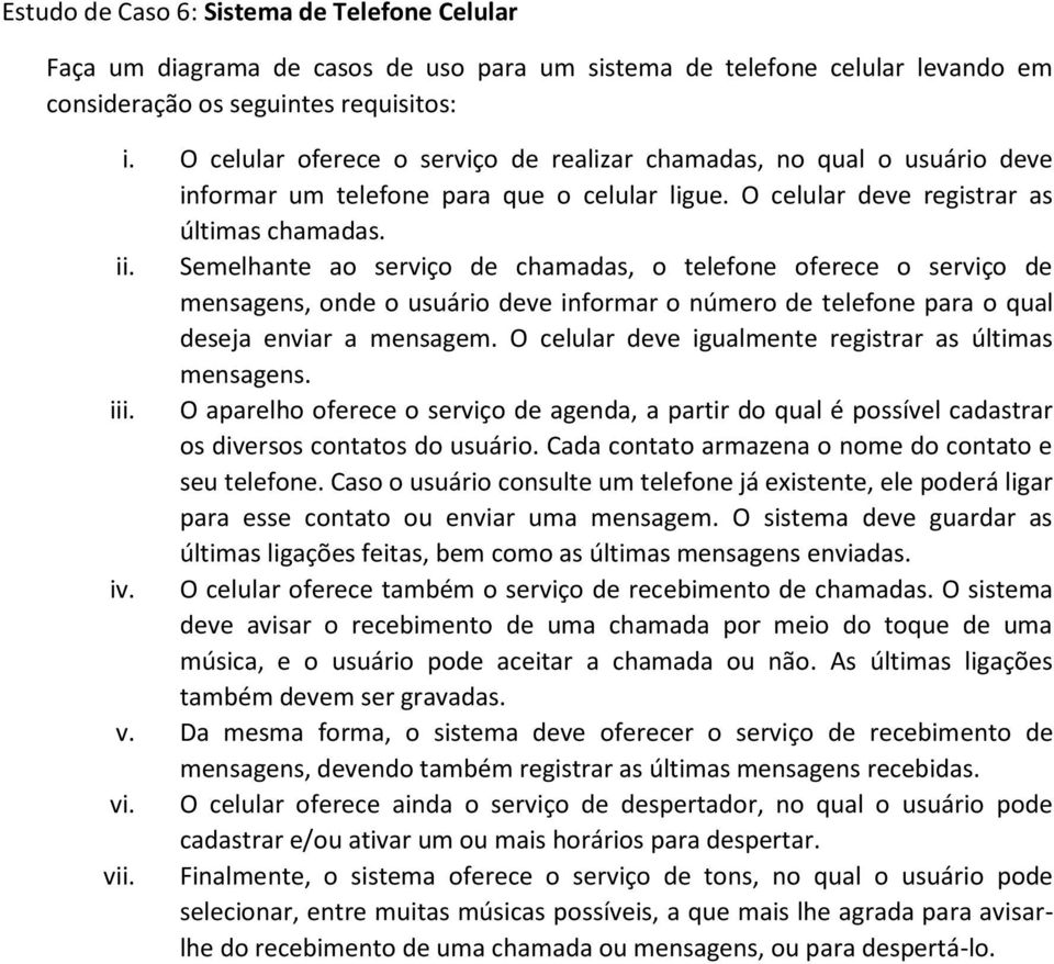 Semelhante ao serviço de chamadas, o telefone oferece o serviço de mensagens, onde o usuário deve informar o número de telefone para o qual deseja enviar a mensagem.