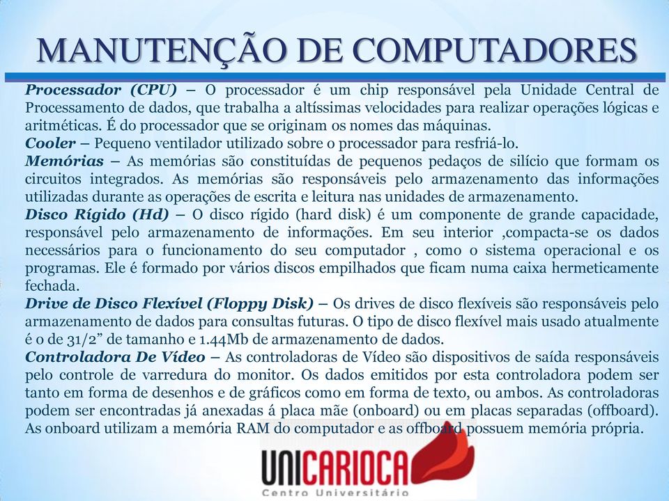 Memórias As memórias são constituídas de pequenos pedaços de silício que formam os circuitos integrados.