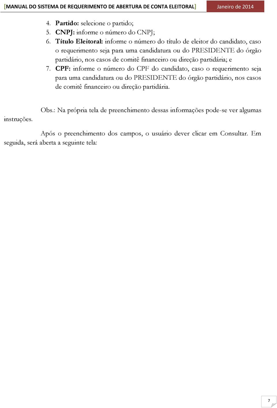 comitê financeiro ou direção partidária; e 7.