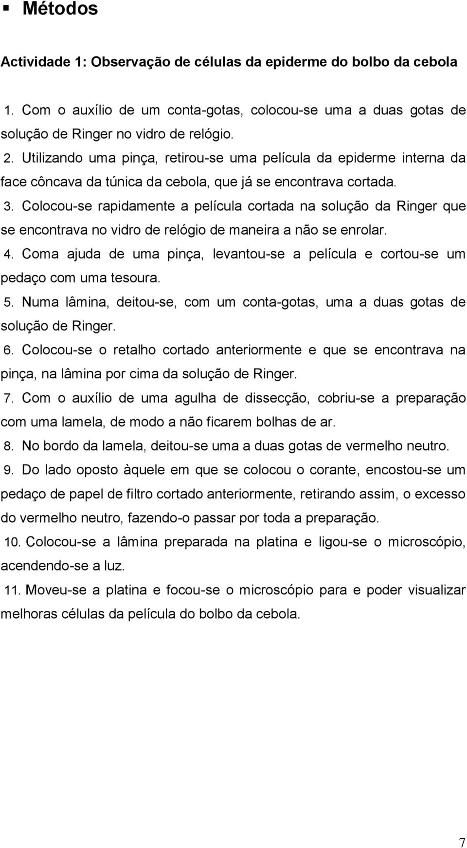 Colocou-se rapidamente a película cortada na solução da Ringer que se encontrava no vidro de relógio de maneira a não se enrolar. 4.