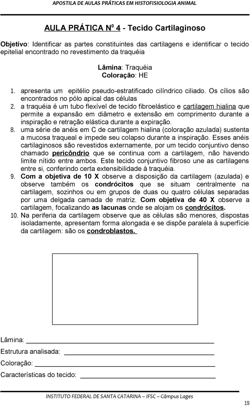 a traquéia é um tubo flexível de tecido fibroelástico e cartilagem hialina que permite a expansão em diâmetro e extensão em comprimento durante a inspiração e retração elástica durante a expiração. 8.