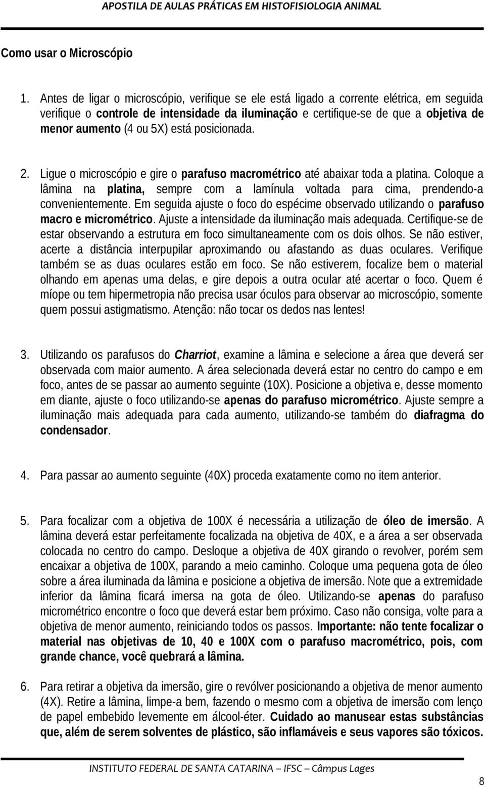 5X) está posicionada. 2. Ligue o microscópio e gire o parafuso macrométrico até abaixar toda a platina.