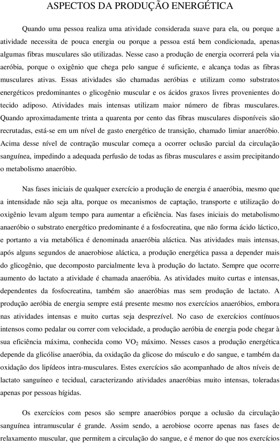 Essas atividades são chamadas aeróbias e utilizam como substratos energéticos predominantes o glicogênio muscular e os ácidos graxos livres provenientes do tecido adiposo.