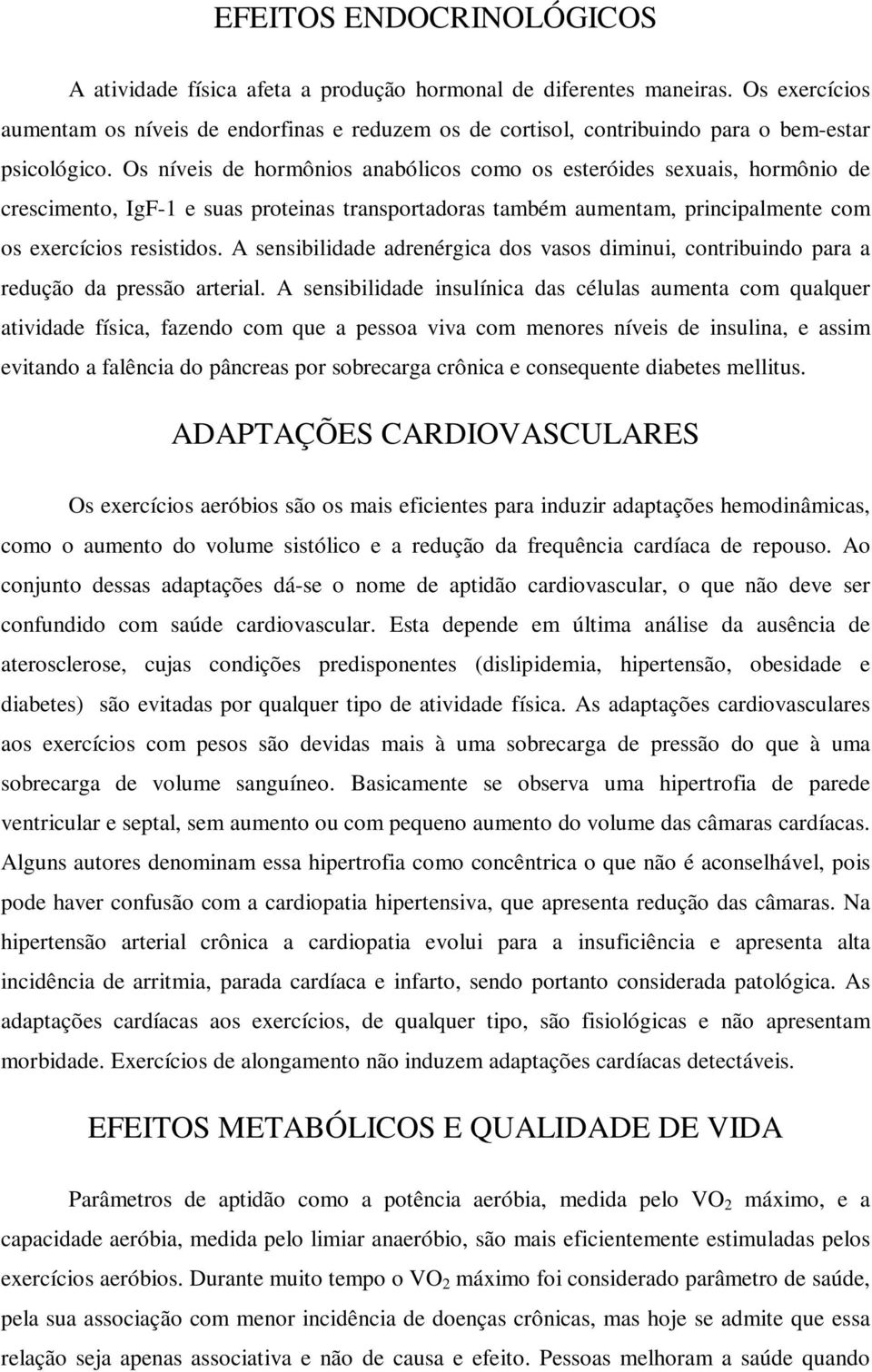 Os níveis de hormônios anabólicos como os esteróides sexuais, hormônio de crescimento, IgF-1 e suas proteinas transportadoras também aumentam, principalmente com os exercícios resistidos.