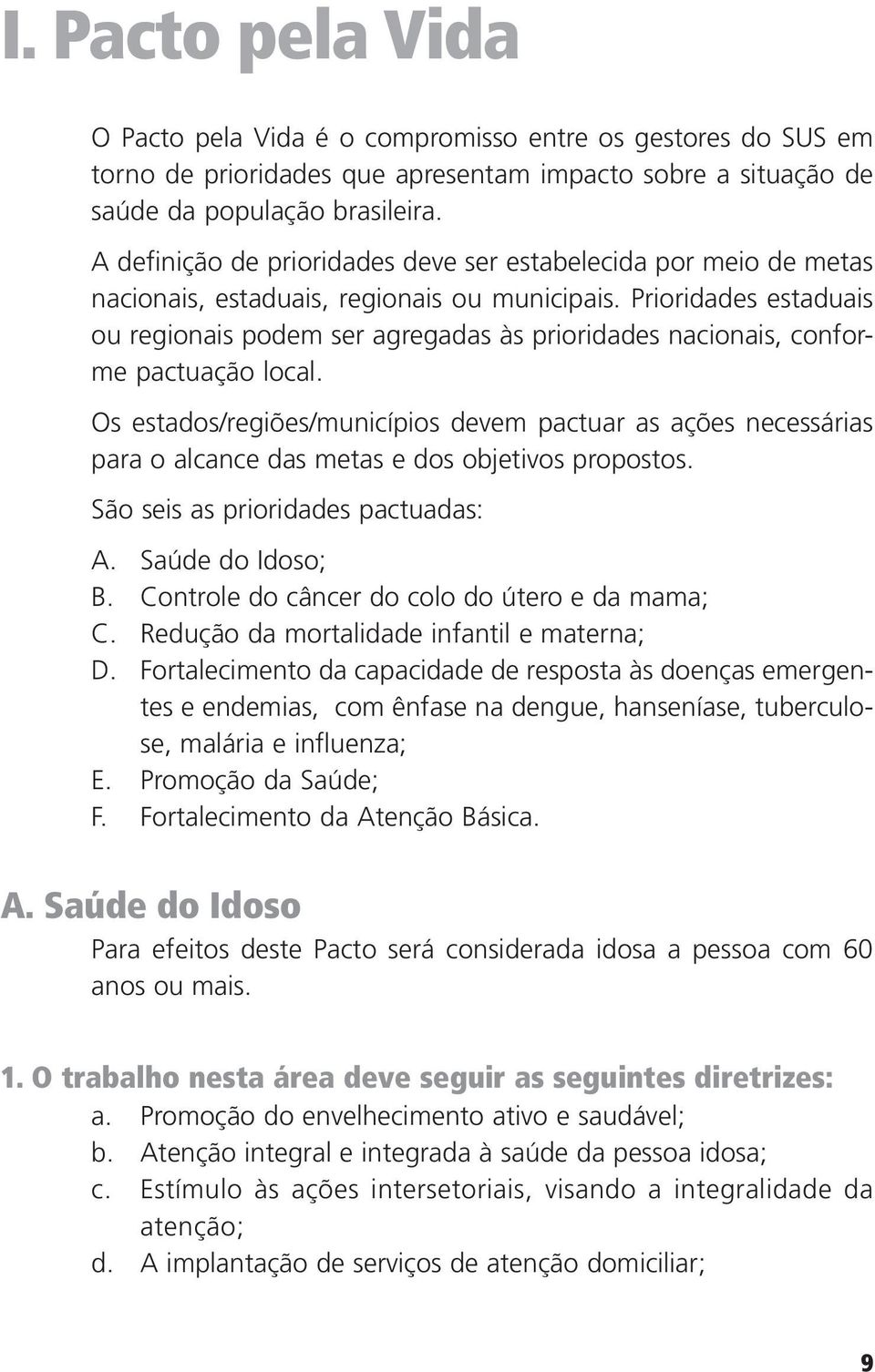 Prioridades estaduais ou regionais podem ser agregadas às prioridades nacionais, conforme pactuação local.