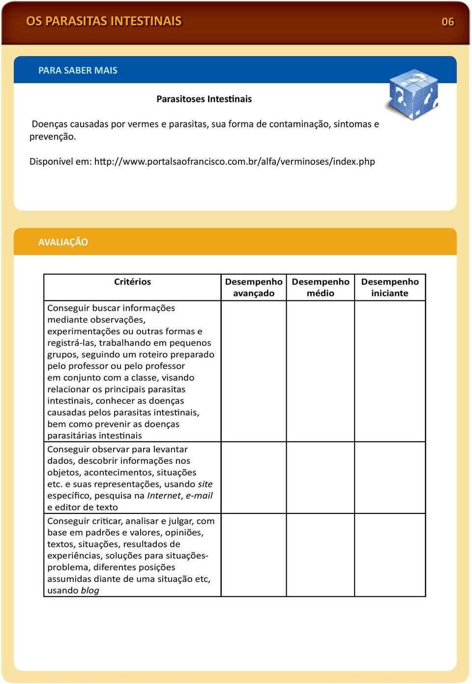 php AVALIAÇÃO Critérios Conseguir buscar informações mediante observações, experimentações ou outras formas e registrá-las, trabalhando em pequenos grupos, seguindo um roteiro preparado pelo