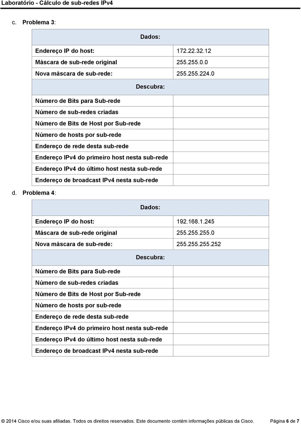 2.168.1.245 Máscara de sub-rede original 255.255.255.0 Nova máscara de sub-rede: 255.255.255.252 2014 Cisco e/ou suas afiliadas.