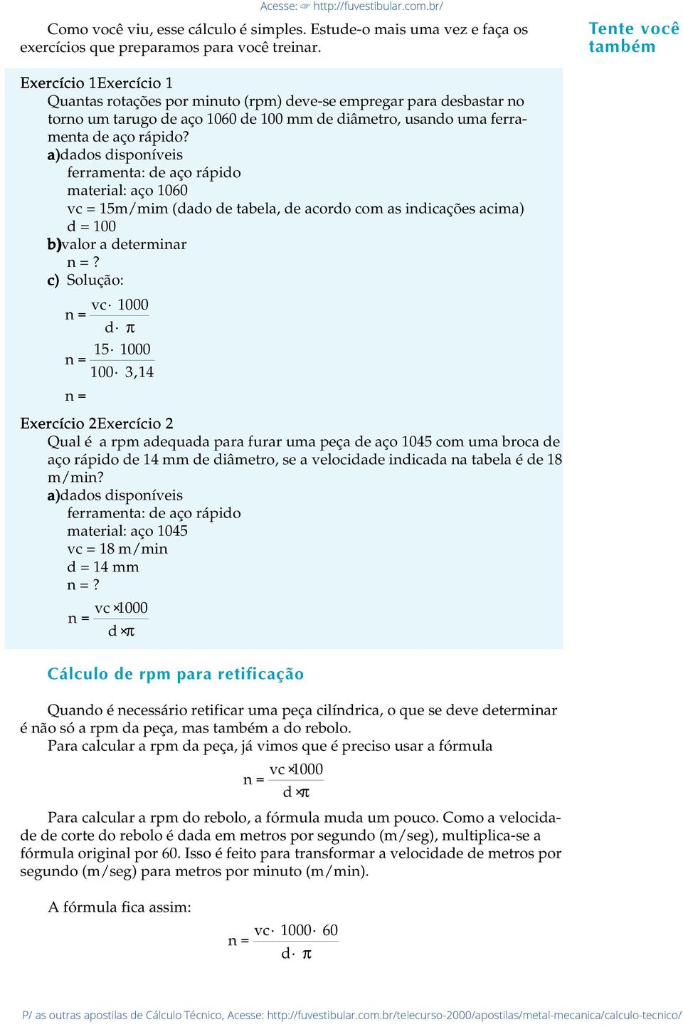 a)dados disponíveis ferramenta: de aço rápido materia: aço 1060 vc = 15m/mim (dado de tabea, de acordo com as indicações acima) d = 100 b)vaor a determinar?