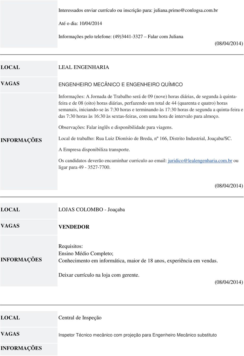 diárias, de segunda à quintafeira e de 08 (oito) horas diárias, perfazendo um total de 44 (quarenta e quatro) horas semanais, iniciando-se às 7:30 horas e terminando às 17:30 horas de segunda a