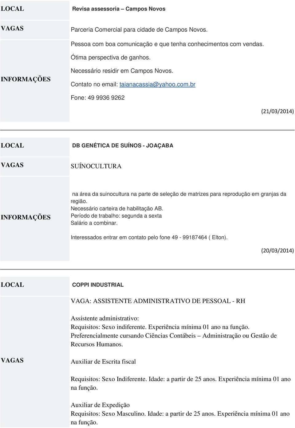 br Fone: 49 9936 9262 (21/03/2014) DB GENÉTICA DE SUÍNOS - JOAÇABA SUÍNOCULTURA na área da suinocultura na parte de seleção de matrizes para reprodução em granjas da região.