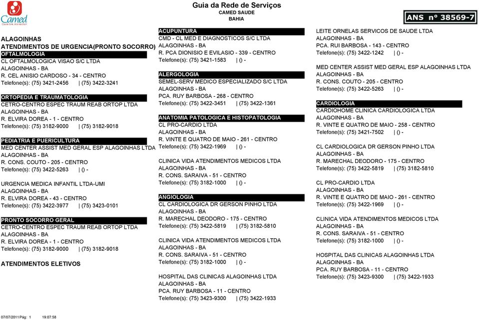 ELVIRA DOREA - 1 - CENTRO Telefone(s): (75) 3182-9000 (75) 3182-9018 R. PCA DIONISIO E EVILASIO - 339 - CENTRO Telefone(s): (75) 3421-1583 () ALERGOLOGIA SEMEL-SERV MEDICO ESPECIALIZADO S/C LTDA PCA.