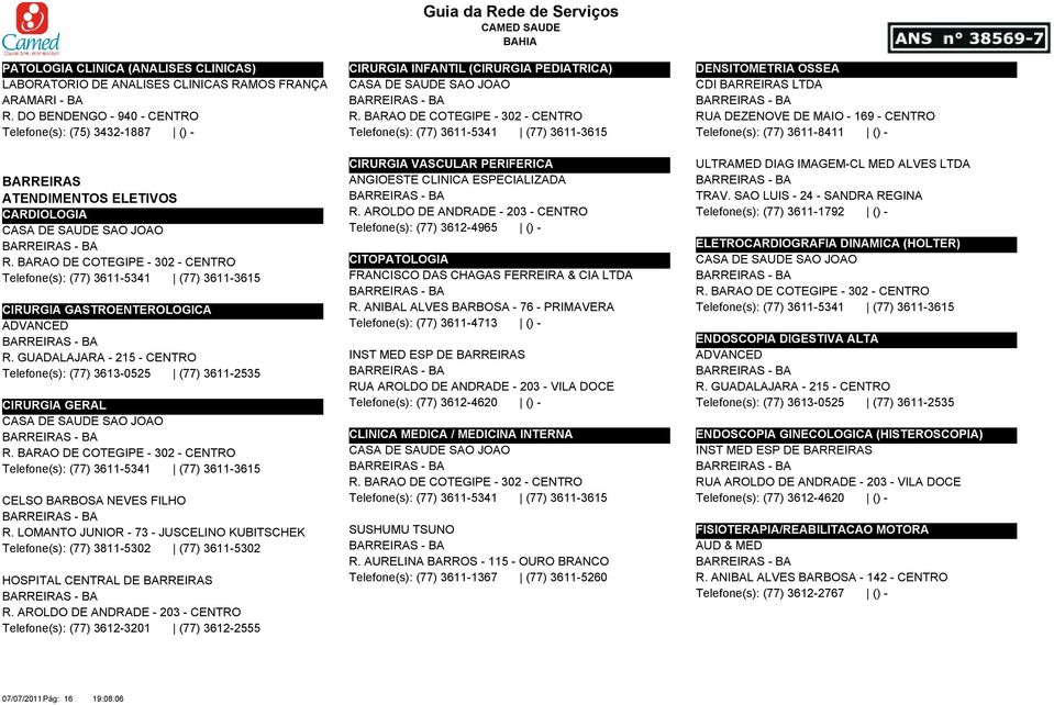 BARAO DE COTEGIPE - 302 - CENTRO Telefone(s): (77) 3611-5341 (77) 3611-3615 DENSITOMETRIA OSSEA CDI BARREIRAS LTDA BARREIRAS - BA RUA DEZENOVE DE MAIO - 169 - CENTRO Telefone(s): (77) 3611-8411