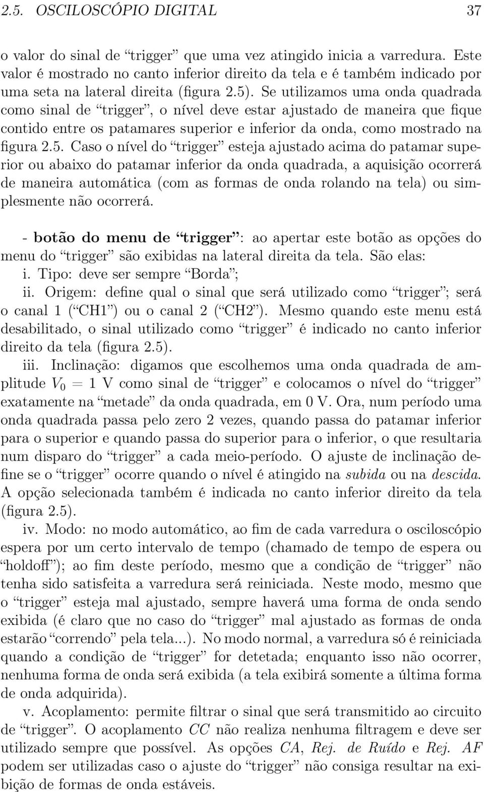 Se utilizamos uma onda quadrada como sinal de trigger, o nível deve estar ajustado de maneira que fique contido entre os patamares superior e inferior da onda, como mostrado na figura 2.5.