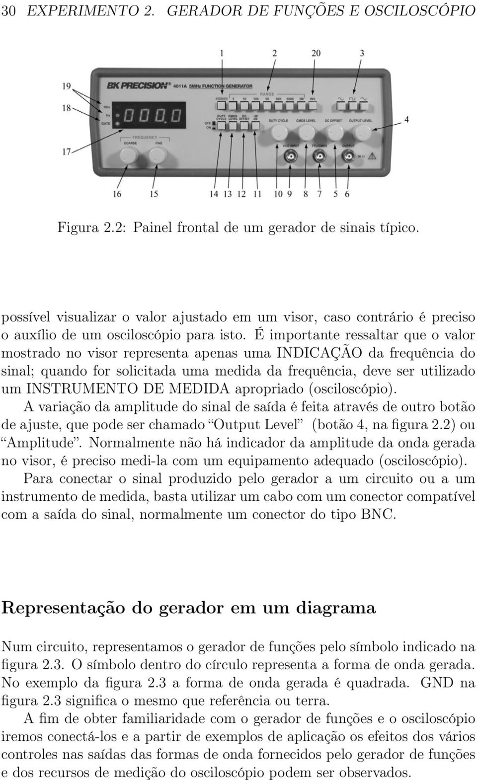 É importante ressaltar que o valor mostrado no visor representa apenas uma INDICAÇÃO da frequência do sinal; quando for solicitada uma medida da frequência, deve ser utilizado um INSTRUMENTO DE