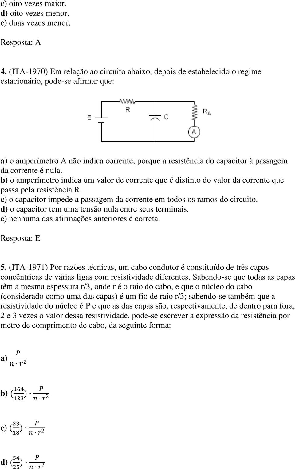 corrente é nula. b) o amperímetro indica um valor de corrente que é distinto do valor da corrente que passa pela resistência R.