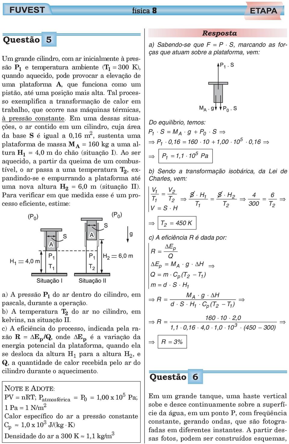 Em uma dessas situações, o ar contido em um cilindro, cuja área da base S éiguala0,16m, sustenta uma plataforma de massa M A = 160 kg a uma altura H 1 = 4,0 m do chão (situação I).