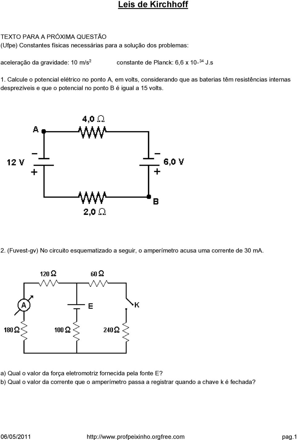 Calcule o potencial elétrico no ponto A, em volts, considerando que as baterias têm resistências internas desprezíveis e que o potencial no ponto B é igual a