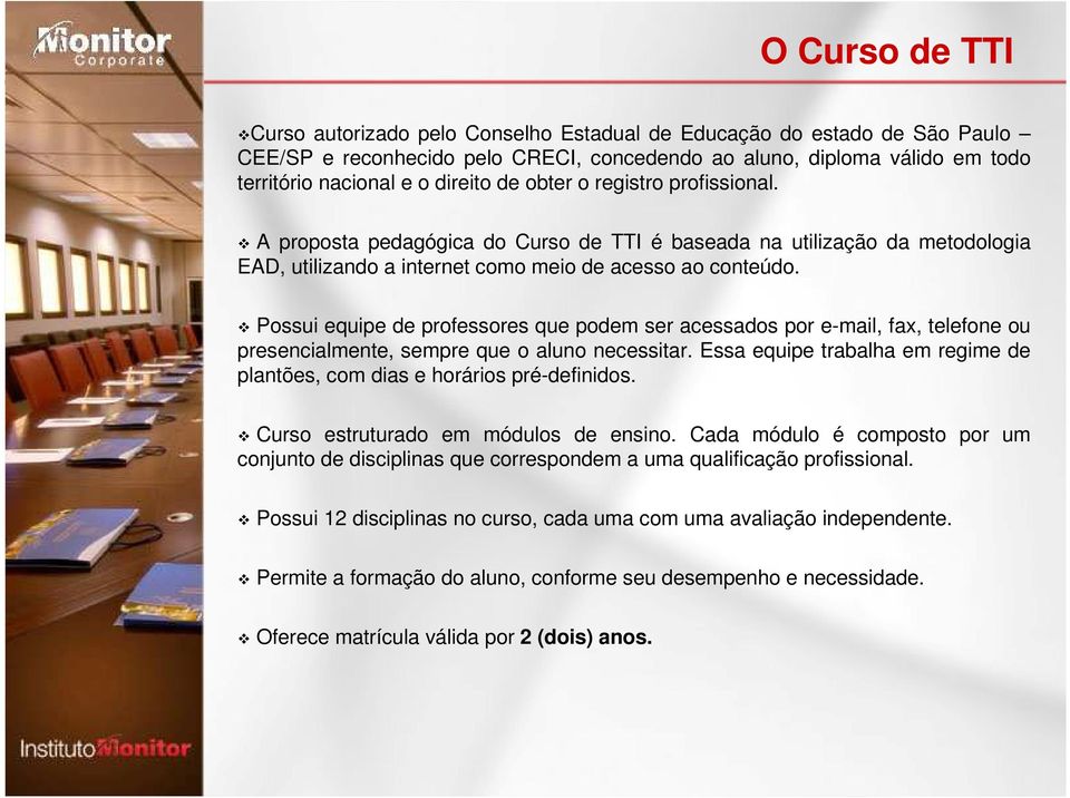 Possui equipe de professores que podem ser acessados por e-mail, fax, telefone ou presencialmente, sempre que o aluno necessitar.