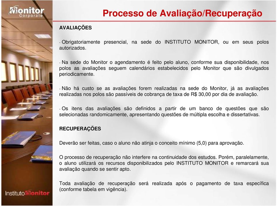 - Não há custo se as avaliações forem realizadas na sede do Monitor, já as avaliações realizadas nos polos são passíveis de cobrança de taxa de R$ 30,00 por dia de avaliação.