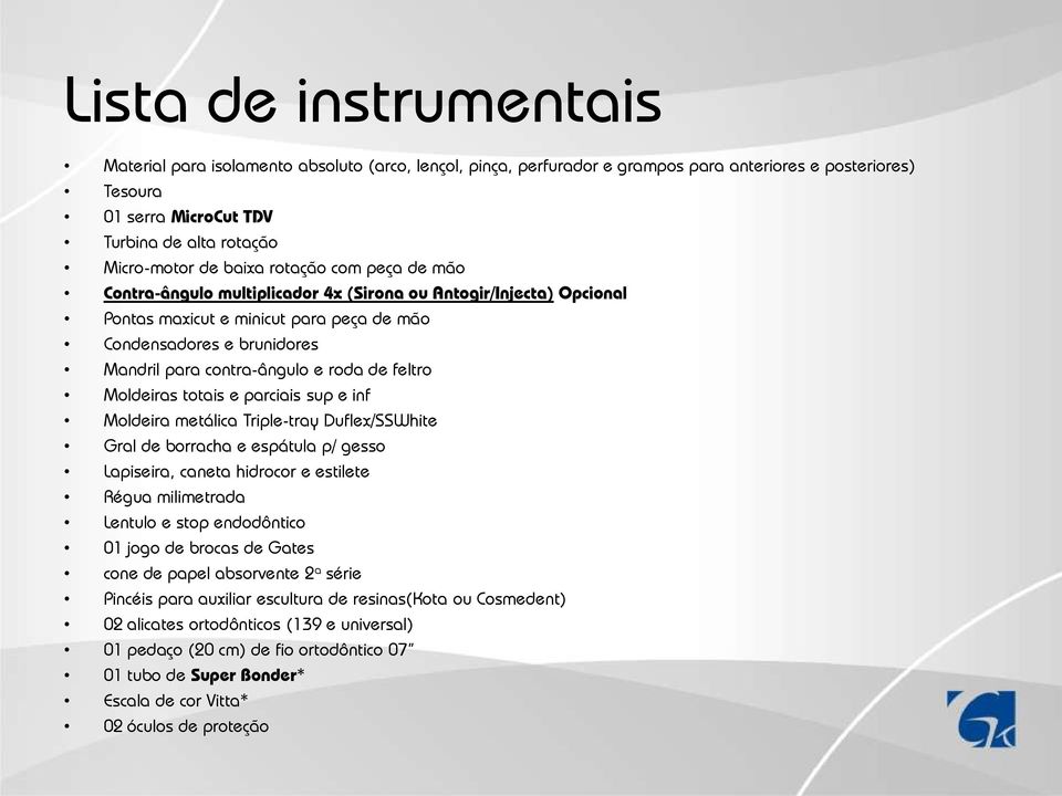 roda de feltro Moldeiras totais e parciais sup e inf Moldeira metálica Triple-tray Duflex/SSWhite Gral de borracha e espátula p/ gesso Lapiseira, caneta hidrocor e estilete Régua milimetrada Lentulo